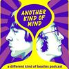 undefined Another Kind of Mind: A Different Kind of Beatles Podcast