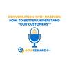 undefined Conversations with Masters: How to Better Understand Your Customers