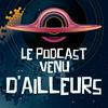 undefined Le Podcast Venu d'Ailleurs