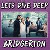 undefined Let's Dive Deep - Bridgerton