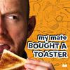 undefined My Mate Bought A Toaster