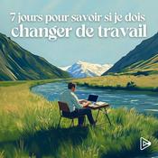 Podcast 7 jours pour savoir si je dois changer de travail