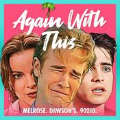 Podcast Again With This: Dawson's, Melrose, 90210