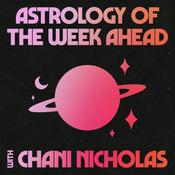 Podcast Astrology of the Week Ahead with Chani Nicholas