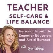 Podcast Teacher Self-Care and Life Balance: Personal Growth to Empower Educators & Avoid Burnout