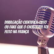 Podcast Divulgação cientifica-Fato ou Fake que o chocolate foi feito na França