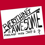 Podcast Everything is Awesome with Jeff and ?