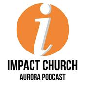 Podcast Impact Church Aurora Podcast