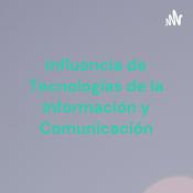 Podcast Influencia de Tecnologías de la Información y Comunicación