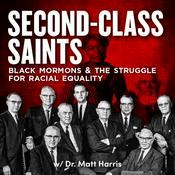 Podcast Second-Class Saints: Black Mormons and the Struggle for Racial Equality w/ Dr. Matt Harris.