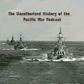 Podcast The Unauthorized History of the Pacific War