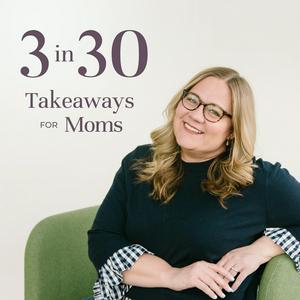 Lyssna på 3 in 30 Takeaways for Moms i appen