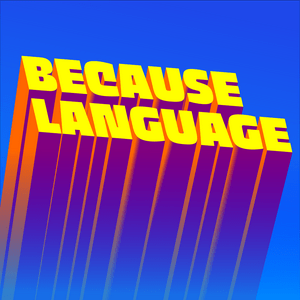 Lyssna på Because Language - a podcast about linguistics, the science of language. i appen