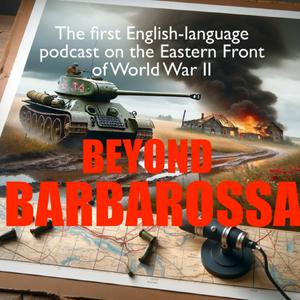 Lyssna på Beyond Barbarossa: The Eastern Front of World War 2 i appen