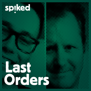 Lyssna på Last Orders - a spiked podcast i appen