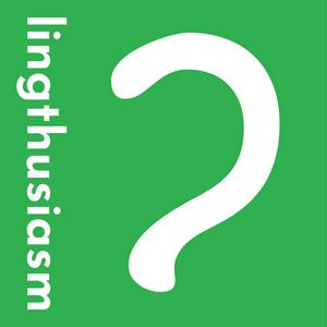 Lyssna på Lingthusiasm - A podcast that's enthusiastic about linguistics i appen