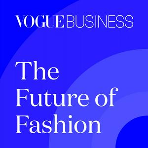 Lyssna på The Future of Fashion by Vogue Business i appen