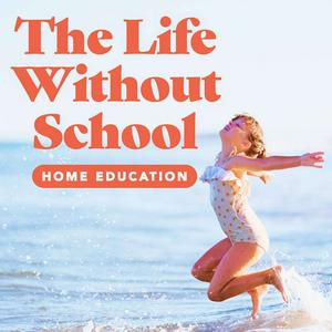 Lyssna på The Life Without School Podcast i appen